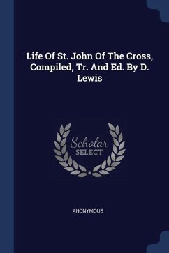 Life Of St. John Of The Cross, Compiled, Tr. And Ed. By D. Lewis - Anonymous