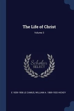 The Life of Christ; Volume 3 - Le Camus, E.; Hickey, William A.