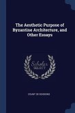 The Aesthetic Purpose of Byzantine Architecture, and Other Essays