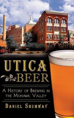Utica Beer: A History of Brewing in the Mohawk Valley - Shumway, Daniel
