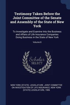 Testimony Taken Before the Joint Committee of the Senate and Assembly of the State of New York: To Investigate and Examine Into the Business and Affai