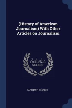 (History of American Journalism) With Other Articles on Journalism - Charles, Capehart