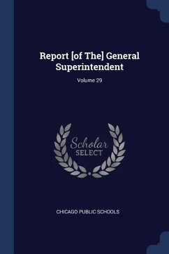 Report [of The] General Superintendent; Volume 29 - Schools, Chicago Public