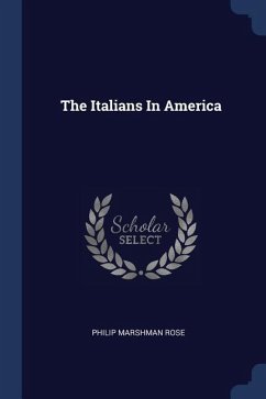 The Italians In America - Rose, Philip Marshman