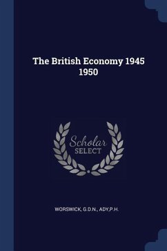 The British Economy 1945 1950 - Worswick, Gdn; Ady