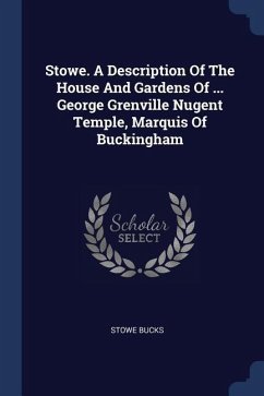 Stowe. A Description Of The House And Gardens Of ... George Grenville Nugent Temple, Marquis Of Buckingham - Bucks, Stowe