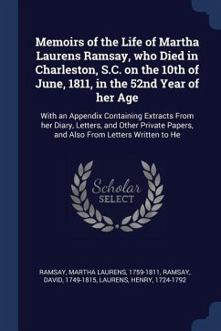 Memoirs of the Life of Martha Laurens Ramsay, who Died in Charleston, S.C. on the 10th of June, 1811, in the 52nd Year of her Age: With an Appendix Co