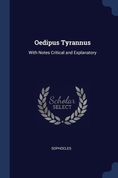 Oedipus Tyrannus: With Notes Critical and Explanatory - Sophocles