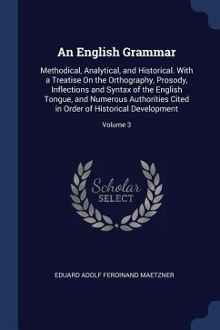 An English Grammar: Methodical, Analytical, and Historical. With a Treatise On the Orthography, Prosody, Inflections and Syntax of the Eng - Maetzner, Eduard Adolf Ferdinand