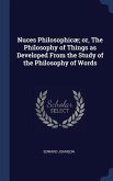 Nuces Philosophicæ; or, The Philosophy of Things as Developed From the Study of the Philosophy of Words