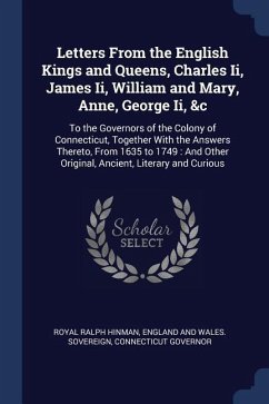 Letters From the English Kings and Queens, Charles Ii, James Ii, William and Mary, Anne, George Ii, &c - Hinman, Royal Ralph; Sovereign, England And Wales; Governor, Connecticut