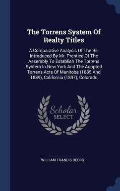 The Torrens System Of Realty Titles: A Comparative Analysis Of The Bill Introduced By Mr. Prentice Of The Assembly To Establish The Torrens System In - Beers, William Francis