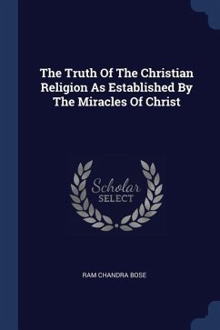 The Truth Of The Christian Religion As Established By The Miracles Of Christ - Bose, Ram Chandra