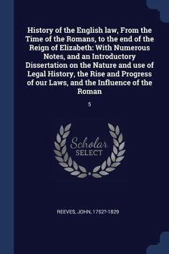 History of the English law, From the Time of the Romans, to the end of the Reign of Elizabeth: With Numerous Notes, and an Introductory Dissertation o