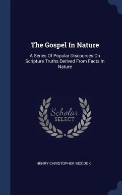 The Gospel In Nature: A Series Of Popular Discourses On Scripture Truths Derived From Facts In Nature