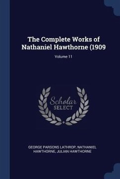 The Complete Works of Nathaniel Hawthorne (1909; Volume 11 - Lathrop, George Parsons; Hawthorne, Nathaniel; Hawthorne, Julian