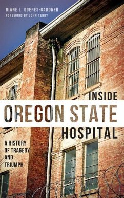 Inside Oregon State Hospital: A History of Tragedy and Triumph - Goeres-Gardner, Diane L.