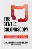 The Gentle Colonoscopy: A Dietary Guide for Your Preparation and Aftercare Volume 1