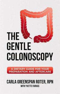 The Gentle Colonoscopy: A Dietary Guide for Your Preparation and Aftercare Volume 1 - Roter, Carla Greenspan; Farkas, Yvette