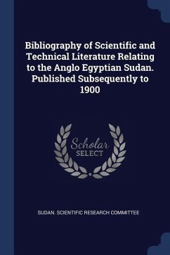 Bibliography of Scientific and Technical Literature Relating to the Anglo Egyptian Sudan. Published Subsequently to 1900