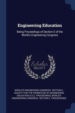 Engineering Education: Being Proceedings of Section E of the World's Engineering Congress