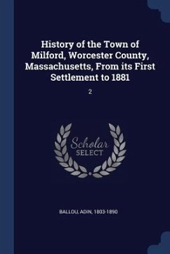 History of the Town of Milford, Worcester County, Massachusetts, From its First Settlement to 1881 - Ballou, Adin