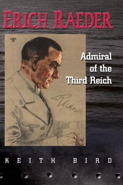 Erich Raeder: Admiral of the Third Reich - Bird, Keith