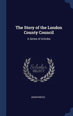 The Story of the London County Council: A Series of Articles - Anonymous