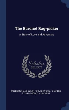 The Baronet Rag-picker: A Story of Love and Adventure
