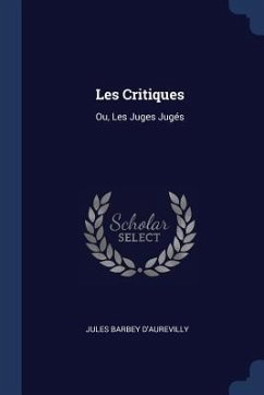 Les Critiques: Ou, Les Juges Jugés - D'Aurevilly, Jules Barbey