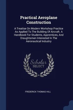 Practical Aeroplane Construction - Hill, Frederick Thomas