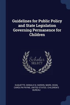 Guidelines for Public Policy and State Legislation Governing Permanence for Children - Duquette, Donald N.; Hardin, Mark; Dean, Carolyn Payne