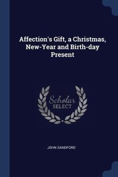 Affection's Gift, a Christmas, New-Year and Birth-day Present - Sandford, John