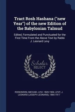 Tract Rosh Hashana (new Year) of the new Edition of the Babylonian Talmud: Edited, Formulated and Punctuated for the First Time From the Above Text by - Rodkinson, Michael Levi; Levy, J. Leonard