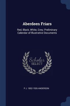 Aberdeen Friars: Red, Black, White, Grey; Preliminary Calendar of Illustrative Documents