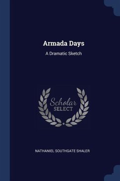 Armada Days: A Dramatic Sketch - Shaler, Nathaniel Southgate