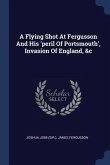 A Flying Shot At Fergusson And His 'peril Of Portsmouth', Invasion Of England, &c