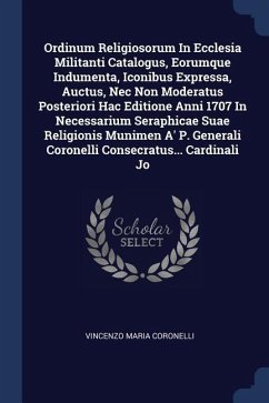 Ordinum Religiosorum In Ecclesia Militanti Catalogus, Eorumque Indumenta, Iconibus Expressa, Auctus, Nec Non Moderatus Posteriori Hac Editione Anni 17