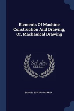 Elements Of Machine Construction And Drawing, Or, Machanical Drawing - Warren, Samuel Edward