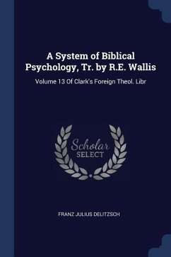 A System of Biblical Psychology, Tr. by R.E. Wallis: Volume 13 Of Clark's Foreign Theol. Libr