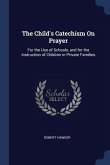 The Child's Catechism On Prayer: For the Use of Schools, and for the Instruction of Children in Private Families