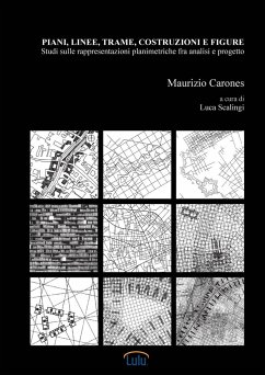 Piani, linee, trame, costruzioni e figure. Studi sulle rappresentazioni planimetriche fra analisi e progetto - Carones, Maurizio