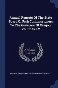 Annual Reports Of The State Board Of Fish Commissioners To The Governor Of Oregon, Volumes 1-2