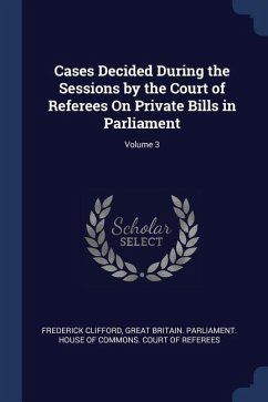 Cases Decided During the Sessions by the Court of Referees On Private Bills in Parliament; Volume 3