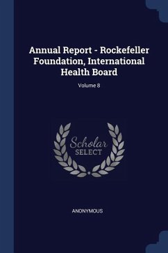 Annual Report - Rockefeller Foundation, International Health Board; Volume 8