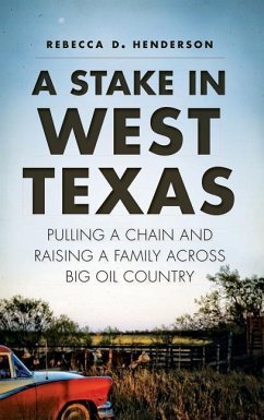A Stake in West Texas: Pulling a Chain and Raising a Family Across Big Oil Country - Henderson, Rebecca D.