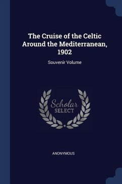 The Cruise of the Celtic Around the Mediterranean, 1902: Souvenir Volume - Anonymous
