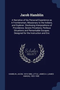 Jacob Hamblin: A Narrative of his Personal Experience as A Frontiersman, Missionary to the Indians, and Explorer. Disclosing Interpos - Hamblin, Jacob; Little, James A.