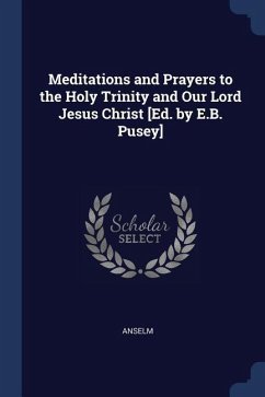 Meditations and Prayers to the Holy Trinity and Our Lord Jesus Christ [Ed. by E.B. Pusey] - Anselm