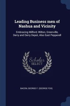 Leading Business men of Nashua and Vicinity: Embracing Milford, Wilton, Greenville, Derry and Derry Depot, Also East Pepperell - Bacon, George F.